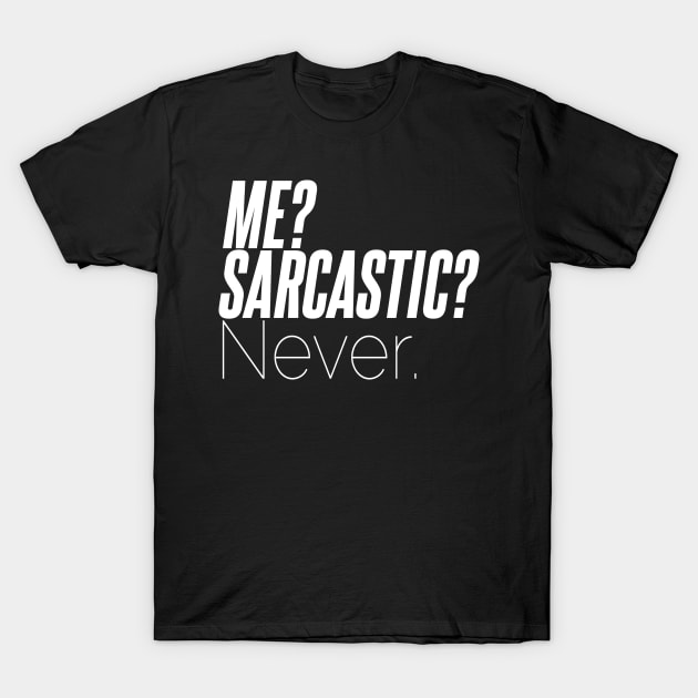 Sarcastic Never - Me? T-Shirt by neithout